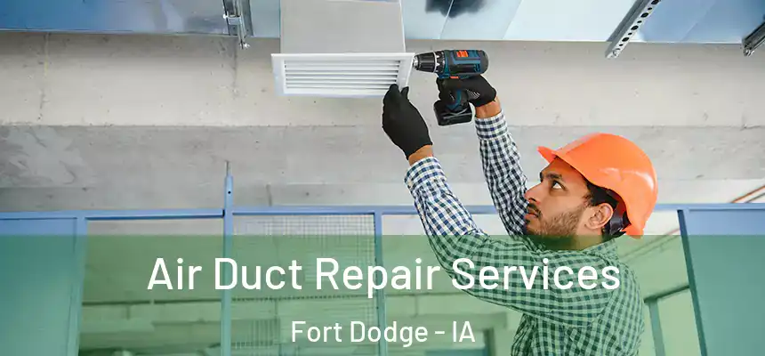 Air Duct Repair Services Fort Dodge - IA