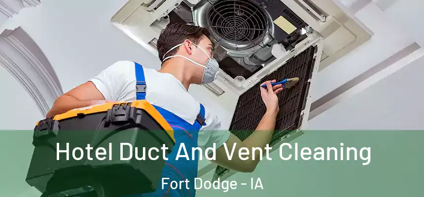 Hotel Duct And Vent Cleaning Fort Dodge - IA
