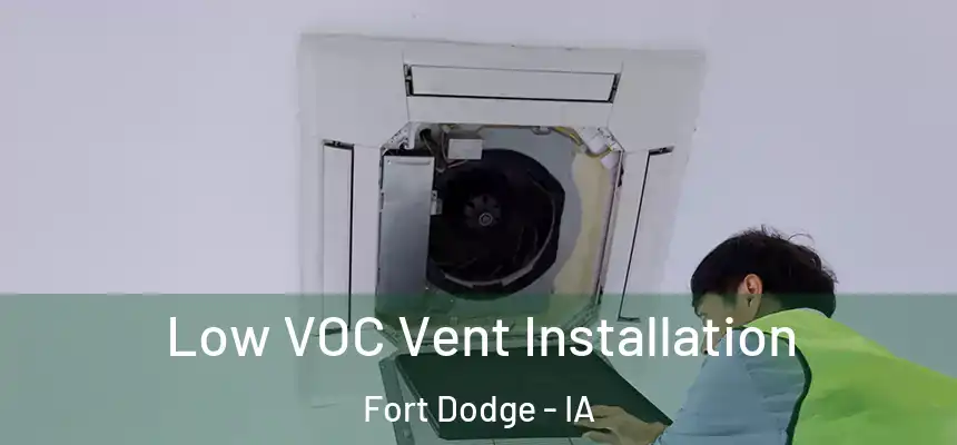  Low VOC Vent Installation Fort Dodge - IA