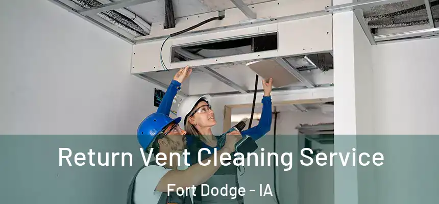 Return Vent Cleaning Service Fort Dodge - IA