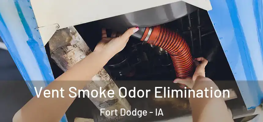  Vent Smoke Odor Elimination Fort Dodge - IA