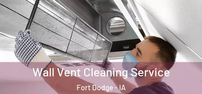 Wall Vent Cleaning Service Fort Dodge - IA
