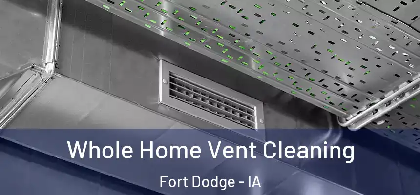  Whole Home Vent Cleaning Fort Dodge - IA